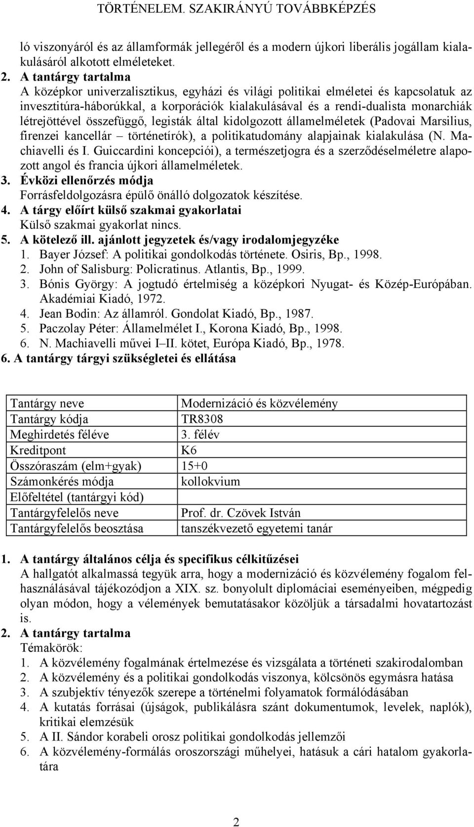 legisták által kidolgozott államelméletek (Padovai Marsilius, firenzei kancellár történetírók), a politikatudomány alapjainak kialakulása (N. Machiavelli és I.