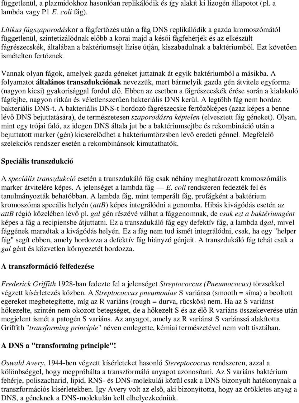 a baktériumsejt lízise útján, kiszabadulnak a baktériumból. Ezt követően ismételten fertőznek. Vannak olyan fágok, amelyek gazda géneket juttatnak át egyik baktériumból a másikba.