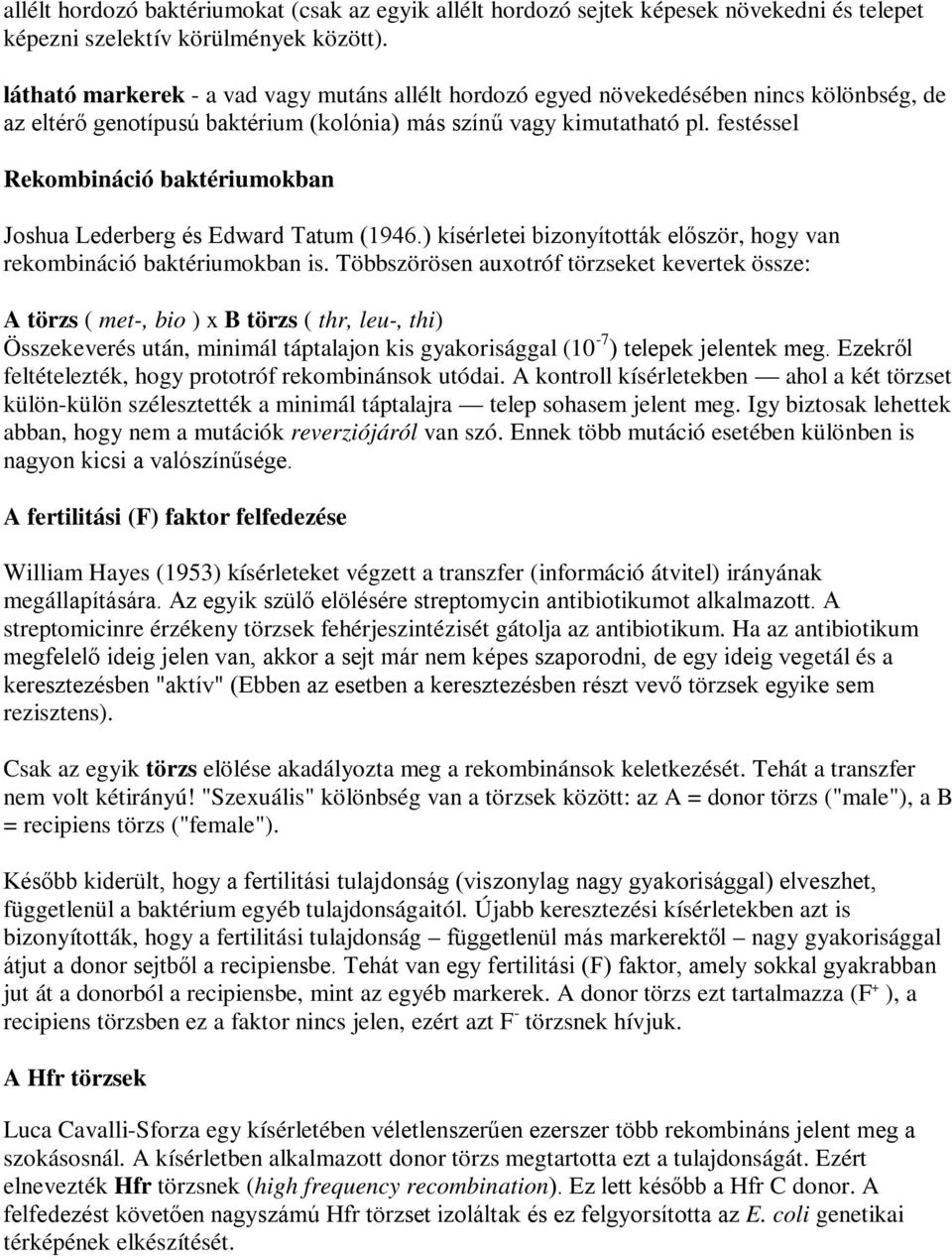 festéssel Rekombináció baktériumokban Joshua Lederberg és Edward Tatum (1946.) kísérletei bizonyították először, hogy van rekombináció baktériumokban is.