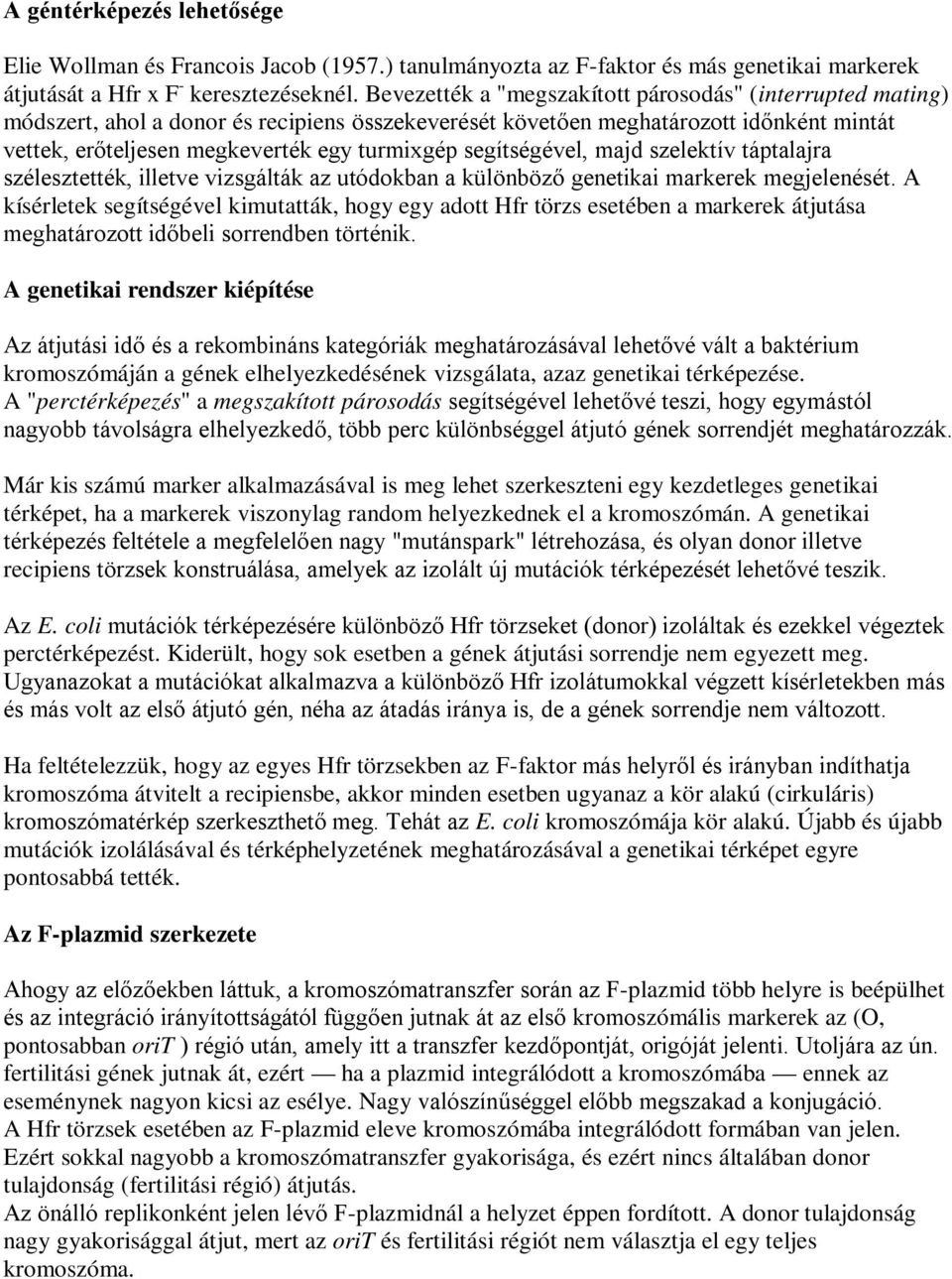 segítségével, majd szelektív táptalajra szélesztették, illetve vizsgálták az utódokban a különböző genetikai markerek megjelenését.