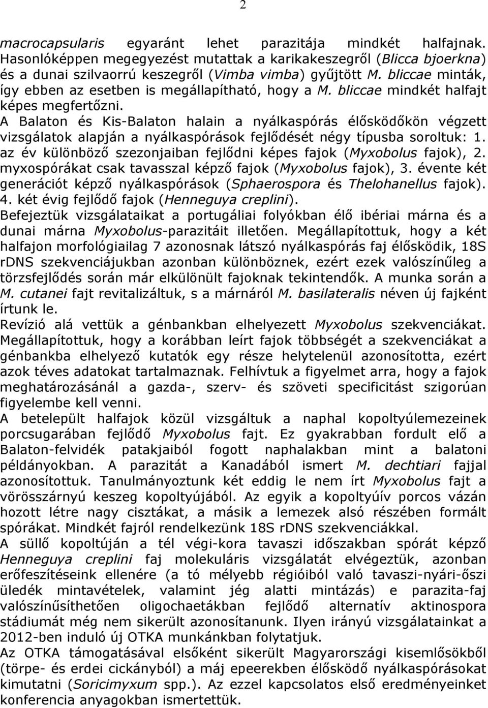 A Balaton és Kis-Balaton halain a nyálkaspórás élősködőkön végzett vizsgálatok alapján a nyálkaspórások fejlődését négy típusba soroltuk: 1.