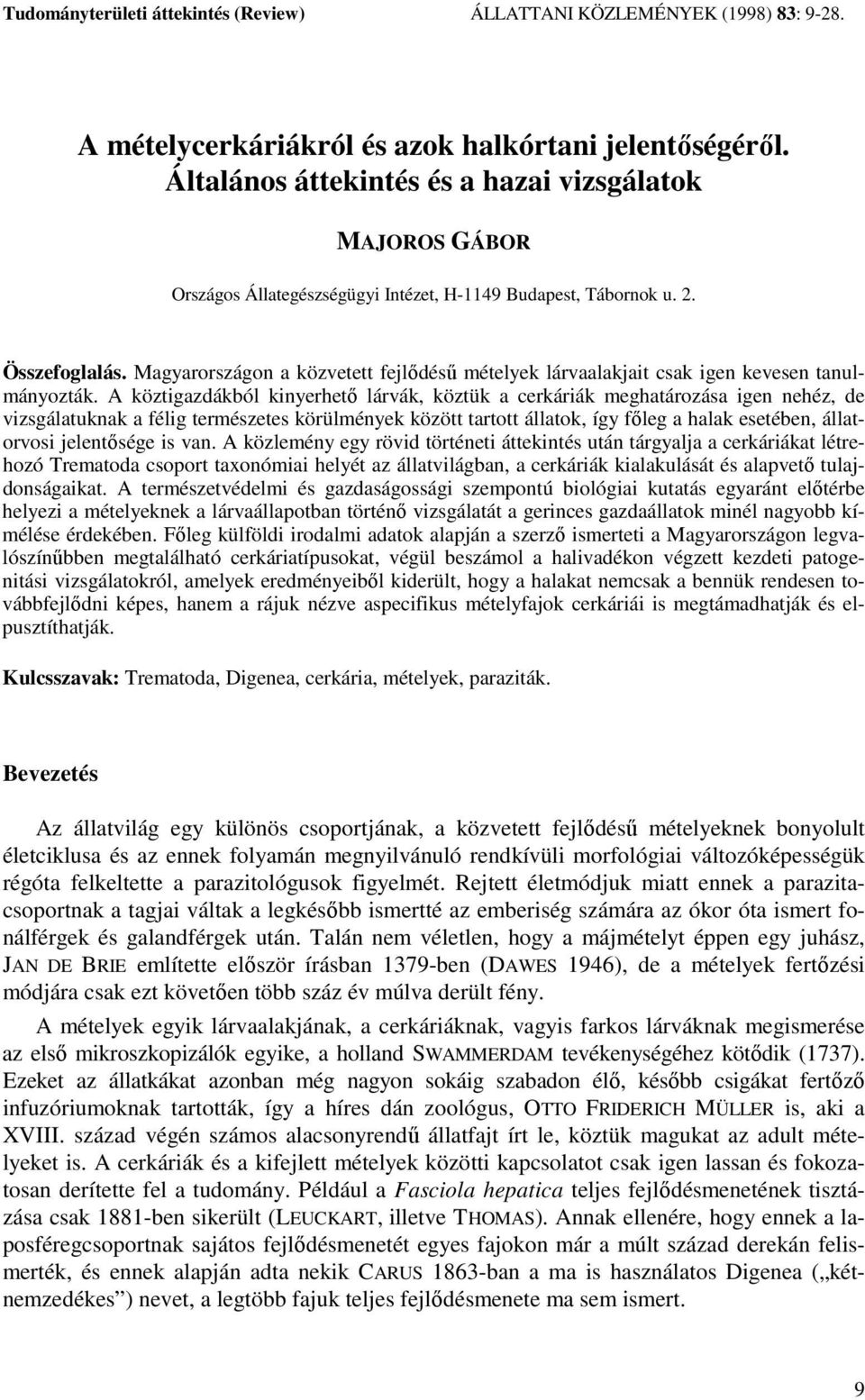 Magyarországon a közvetett fejlıdéső mételyek lárvaalakjait csak igen kevesen tanulmányozták.