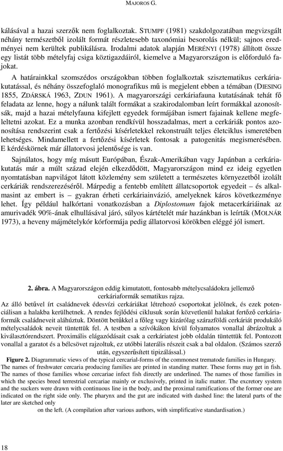 Irodalmi adatok alapján MERÉNYI (1978) állított össze egy listát több mételyfaj csiga köztigazdáiról, kiemelve a Magyarországon is elıforduló fajokat.