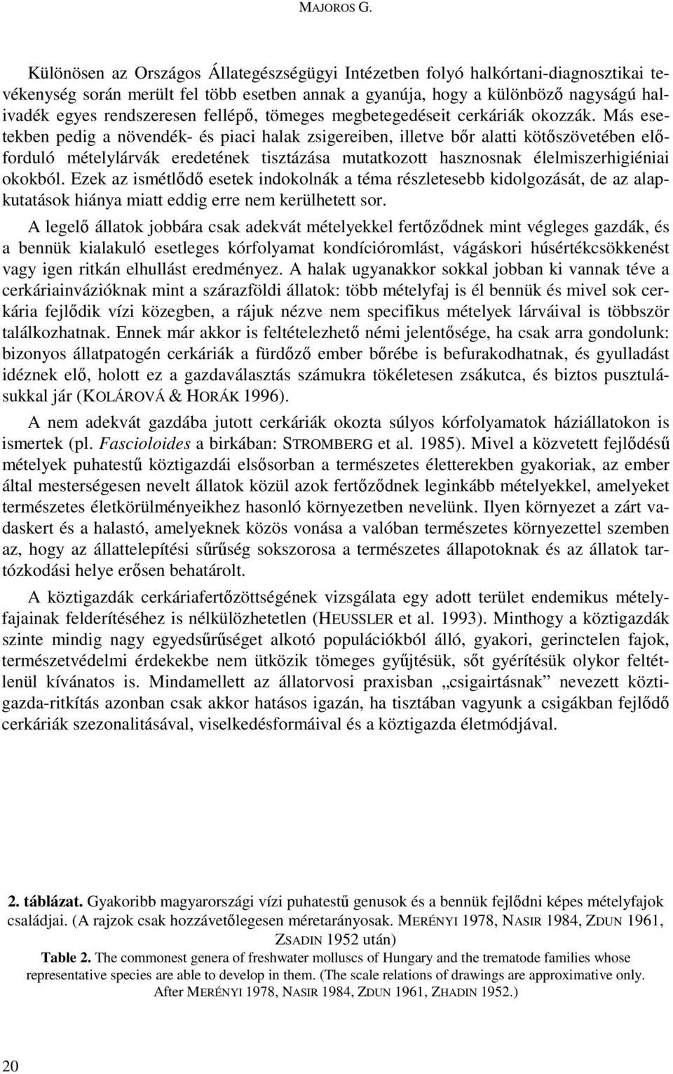 fellépı, tömeges megbetegedéseit cerkáriák okozzák.