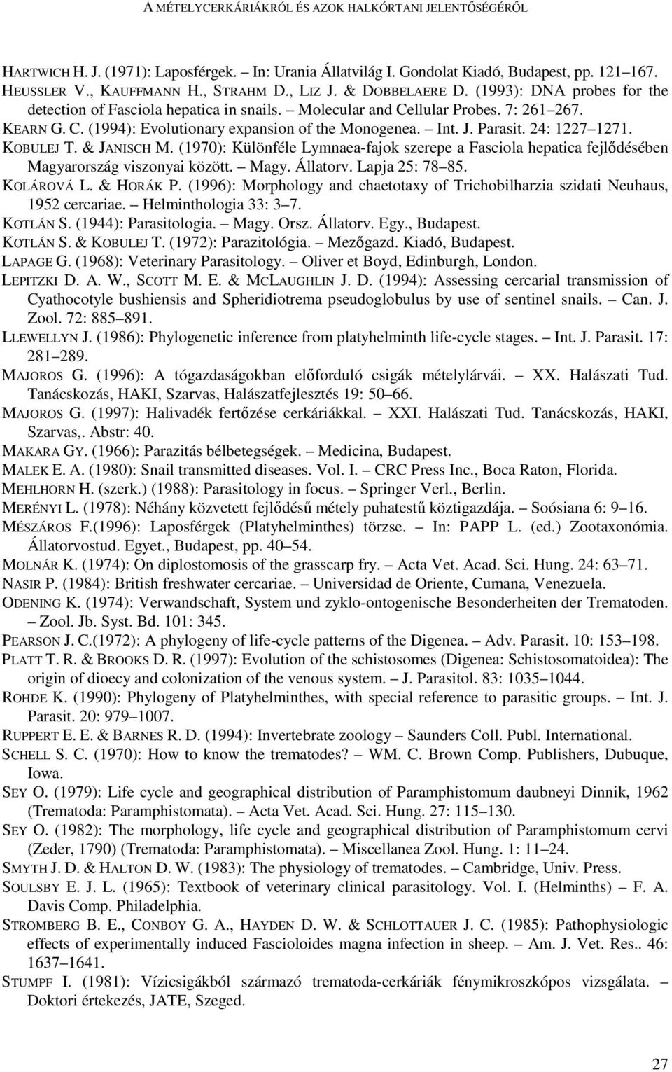 Parasit. 24: 1227 1271. KOBULEJ T. & JANISCH M. (1970): Különféle Lymnaea-fajok szerepe a Fasciola hepatica fejlıdésében Magyarország viszonyai között. Magy. Állatorv. Lapja 25: 78 85. KOLÁROVÁ L.