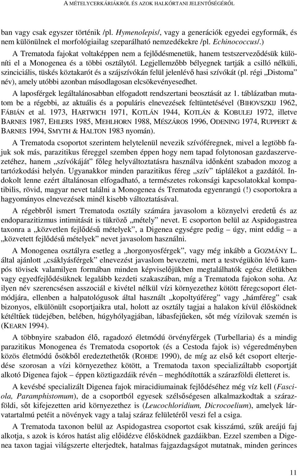 ) A Trematoda fajokat voltaképpen nem a fejlıdésmenetük, hanem testszervezıdésük különíti el a Monogenea és a többi osztálytól.