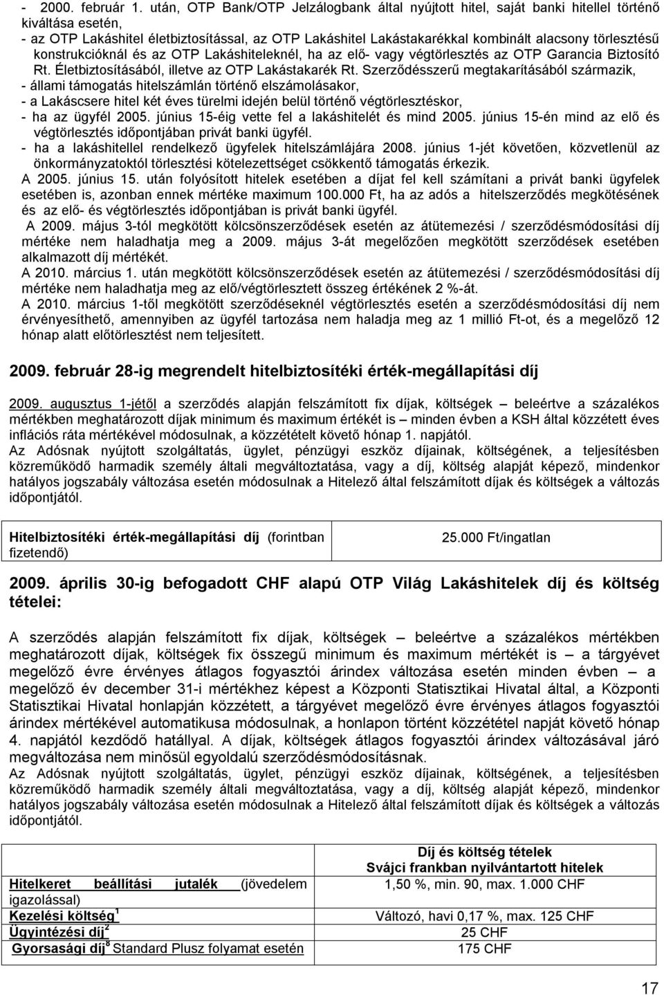 törlesztésű konstrukcióknál és az OTP Lakáshiteleknél, ha az elő- vagy végtörlesztés az OTP Garancia Biztosító Rt. Életbiztosításából, illetve az OTP Lakástakarék Rt.