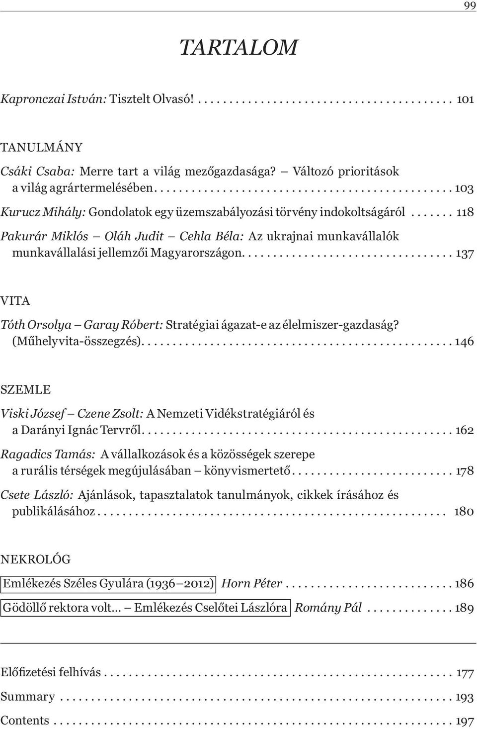 ...... 118 Pakurár Miklós Oláh Judit Cehla Béla: Az ukrajnai munkavállalók munkavállalási jellemz i Magyarországon.................................. 137 VITA Tóth Orsolya Garay Róbert: Stratégiai ágazat-e az élelmiszer-gazdaság?