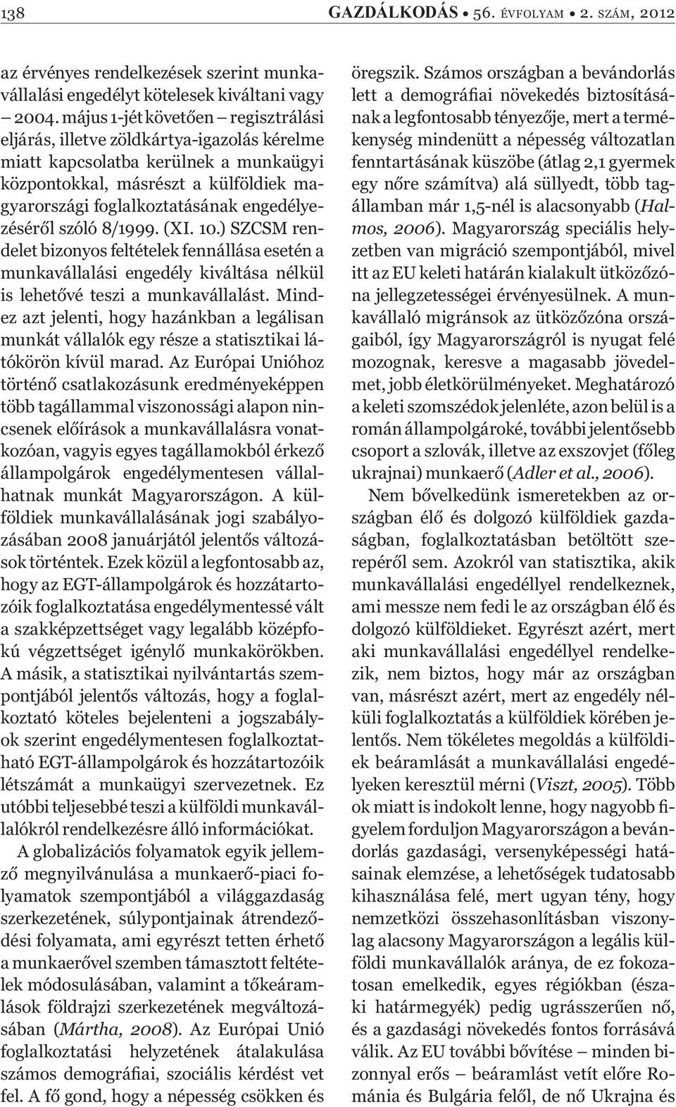 engedélyezésér l szóló 8/1999. (XI. 10.) SZCSM rendelet bizonyos feltételek fennállása esetén a munkavállalási engedély kiváltása nélkül is lehet vé teszi a munkavállalást.