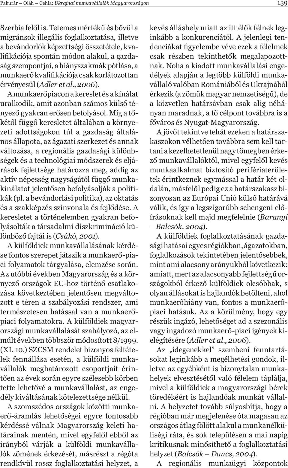 munkaer kvali kációja csak korlátozottan érvényesül (Adler et al., 2006). A munkaer piacon a kereslet és a kínálat uralkodik, amit azonban számos küls tényez gyakran er sen befolyásol.