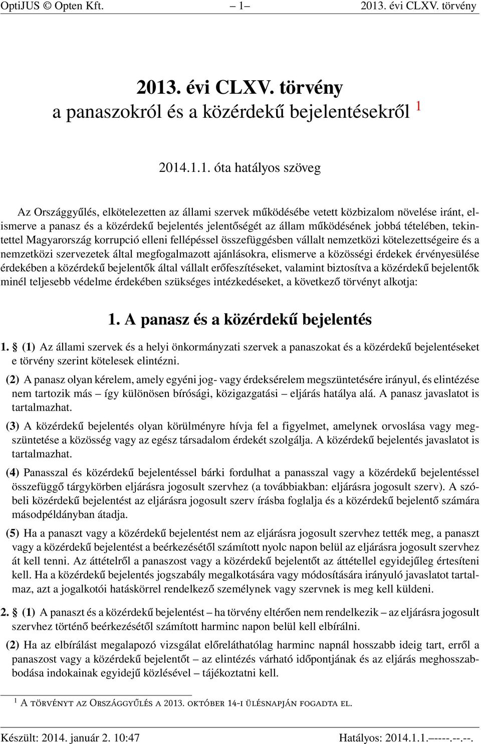 közbizalom növelése iránt, elismerve a panasz és a közérdekű bejelentés jelentőségét az állam működésének jobbá tételében, tekintettel Magyarország korrupció elleni fellépéssel összefüggésben vállalt