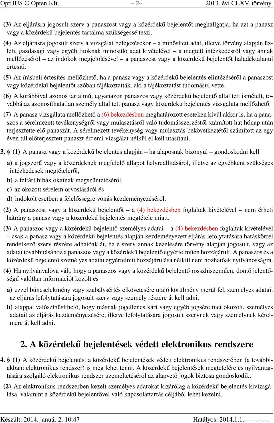 (4) Az eljárásra jogosult szerv a vizsgálat befejezésekor a minősített adat, illetve törvény alapján üzleti, gazdasági vagy egyéb titoknak minősülő adat kivételével a megtett intézkedésről vagy annak