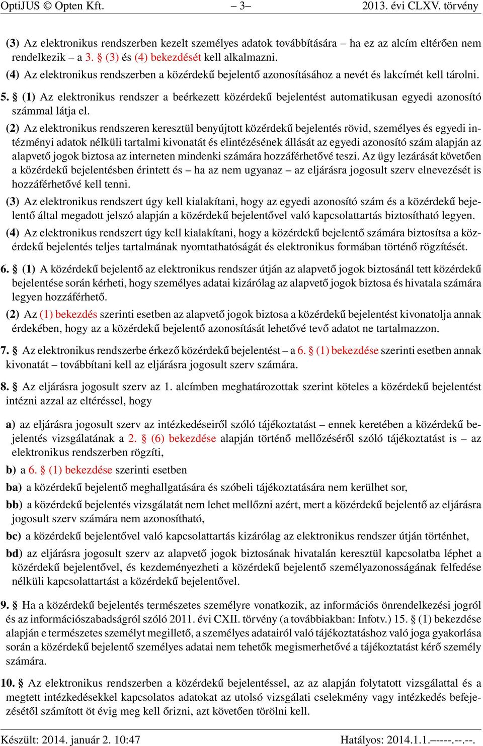 (1) Az elektronikus rendszer a beérkezett közérdekű bejelentést automatikusan egyedi azonosító számmal látja el.