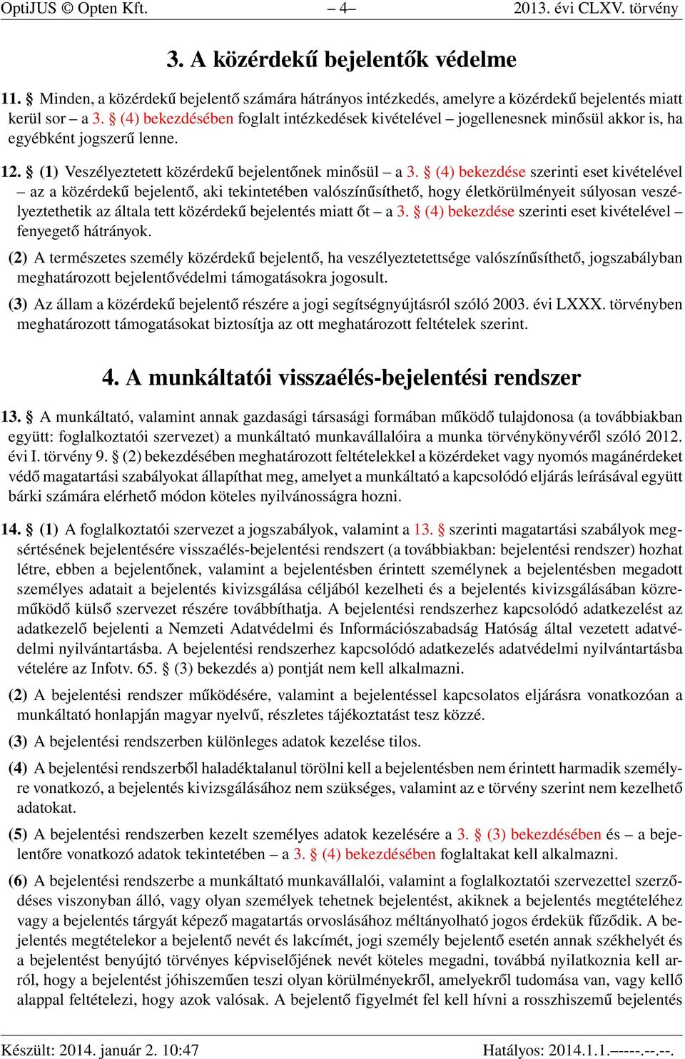 (4) bekezdése szerinti eset kivételével az a közérdekű bejelentő, aki tekintetében valószínűsíthető, hogy életkörülményeit súlyosan veszélyeztethetik az általa tett közérdekű bejelentés miatt őt a 3.