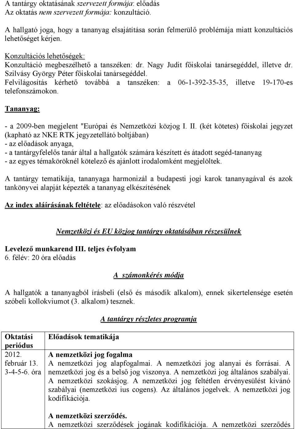 Nagy Judit főiskolai tanársegéddel, illetve dr. Szilvásy György Péter főiskolai tanársegéddel. Felvilágosítás kérhető továbbá a tanszéken: a 06-1-392-35-35, illetve 19-170-es telefonszámokon.