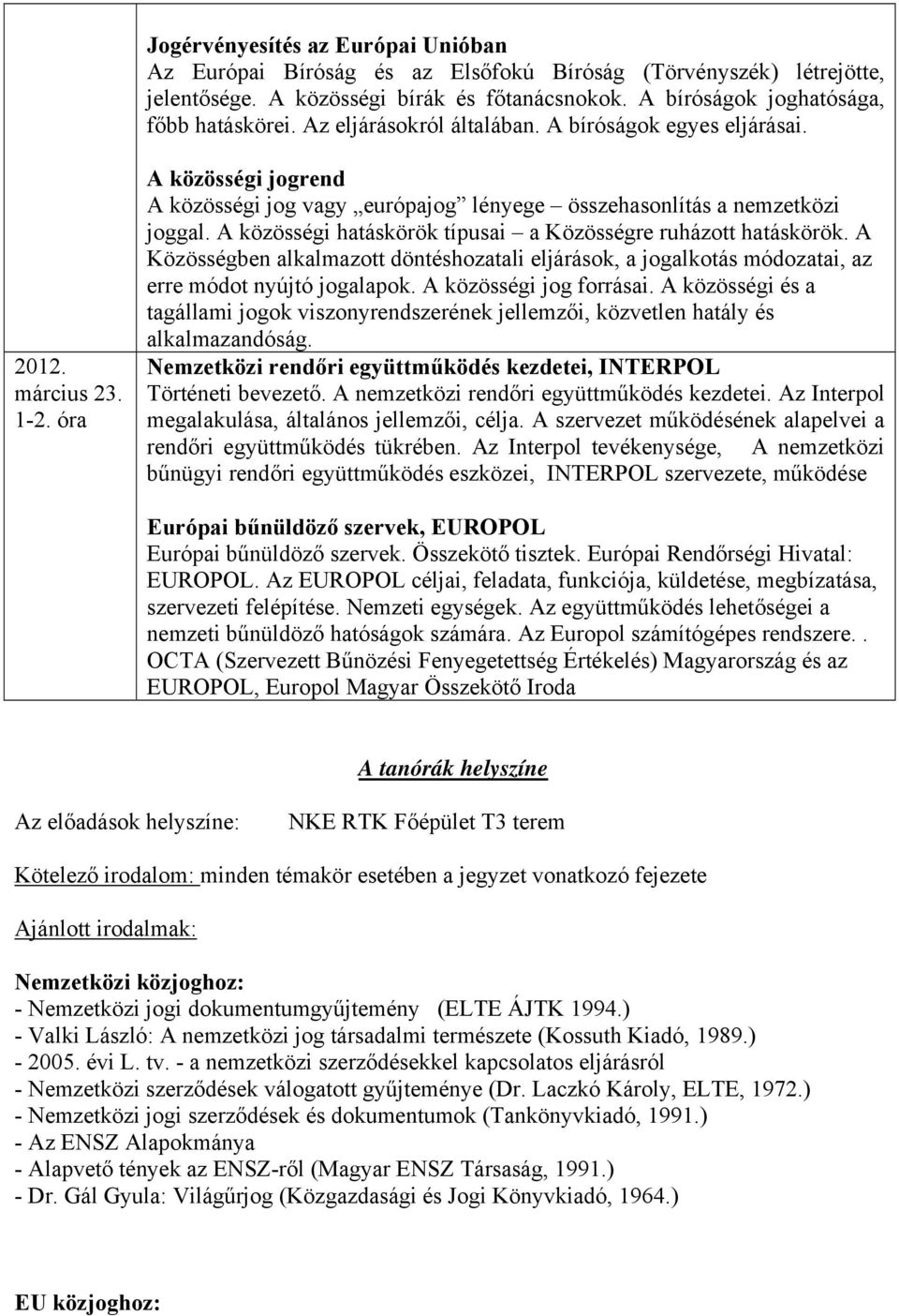 A közösségi hatáskörök típusai a Közösségre ruházott hatáskörök. A Közösségben alkalmazott döntéshozatali eljárások, a jogalkotás módozatai, az erre módot nyújtó jogalapok. A közösségi jog forrásai.