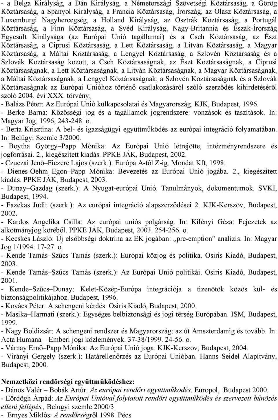 tagállamai) és a Cseh Köztársaság, az Észt Köztársaság, a Ciprusi Köztársaság, a Lett Köztársaság, a Litván Köztársaság, a Magyar Köztársaság, a Máltai Köztársaság, a Lengyel Köztársaság, a Szlovén