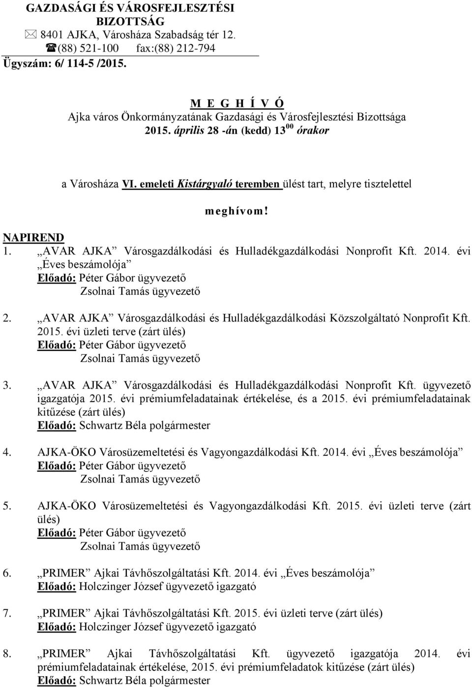 emeleti Kistárgyaló teremben ülést tart, melyre tisztelettel meghívom! NAPIREND 1. AVAR AJKA Városgazdálkodási és Hulladékgazdálkodási Nonprofit Kft. 2014. évi Éves beszámolója 2.