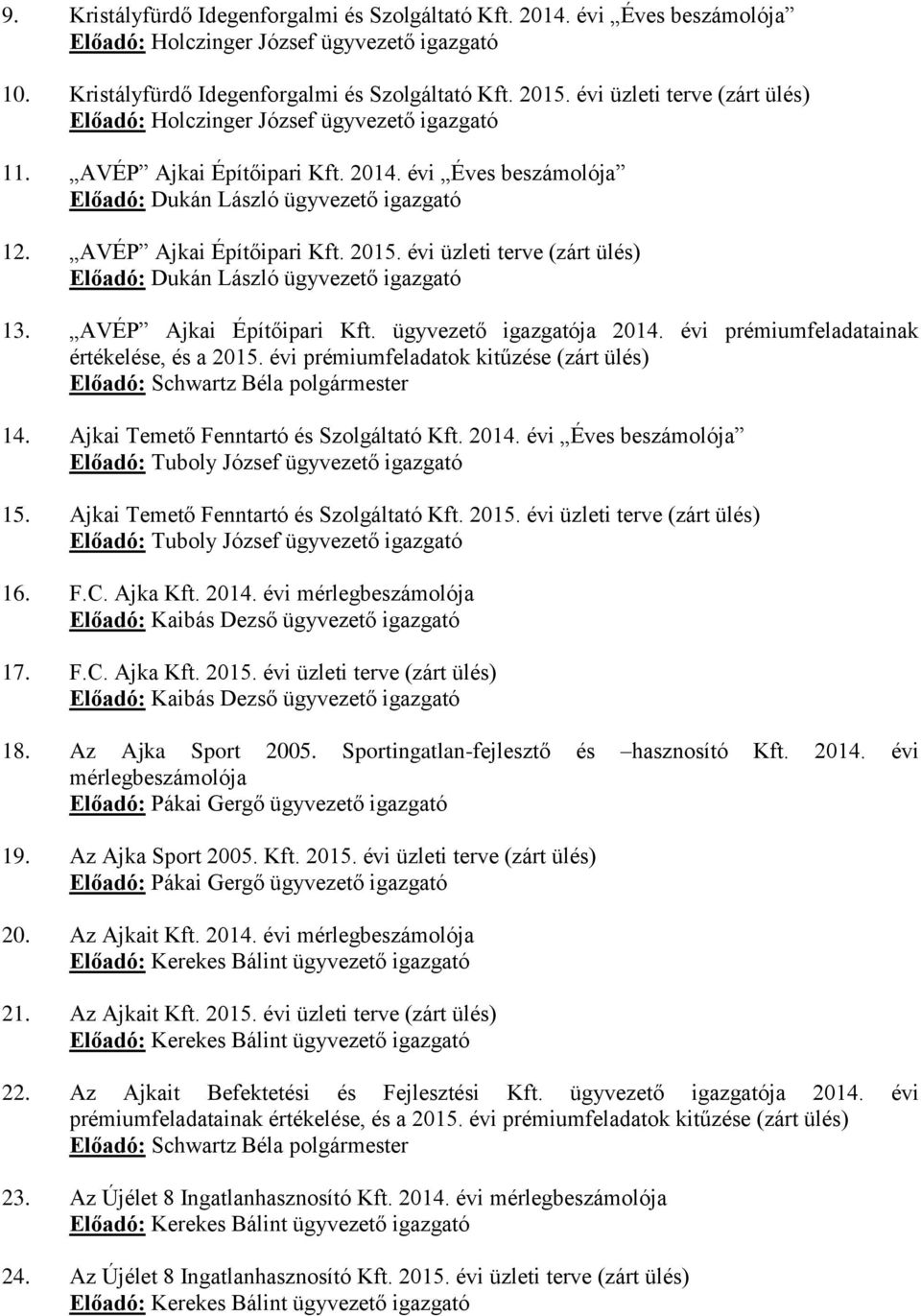 AVÉP Ajkai Építőipari Kft. ügyvezető igazgatója 2014. évi prémiumfeladatainak értékelése, és a 2015. évi prémiumfeladatok kitűzése (zárt ülés) 14. Ajkai Temető Fenntartó és Szolgáltató Kft. 2014. évi Éves beszámolója Előadó: Tuboly József ügyvezető igazgató 15.