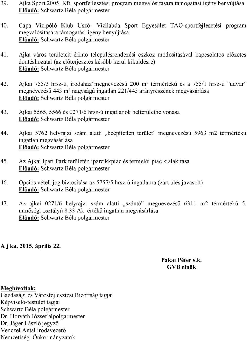 Ajka város területeit érintő településrendezési eszköz módosításával kapcsolatos előzetes döntéshozatal (az előterjesztés később kerül kiküldésre) 42.