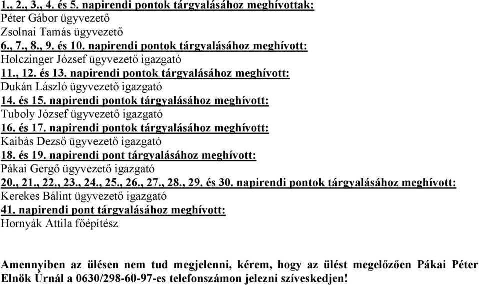 napirendi pontok tárgyalásához meghívott: Kaibás Dezső ügyvezető igazgató 18. és 19. napirendi pont tárgyalásához meghívott: Pákai Gergő ügyvezető igazgató 20., 21., 22., 23., 24., 25., 26., 27., 28.