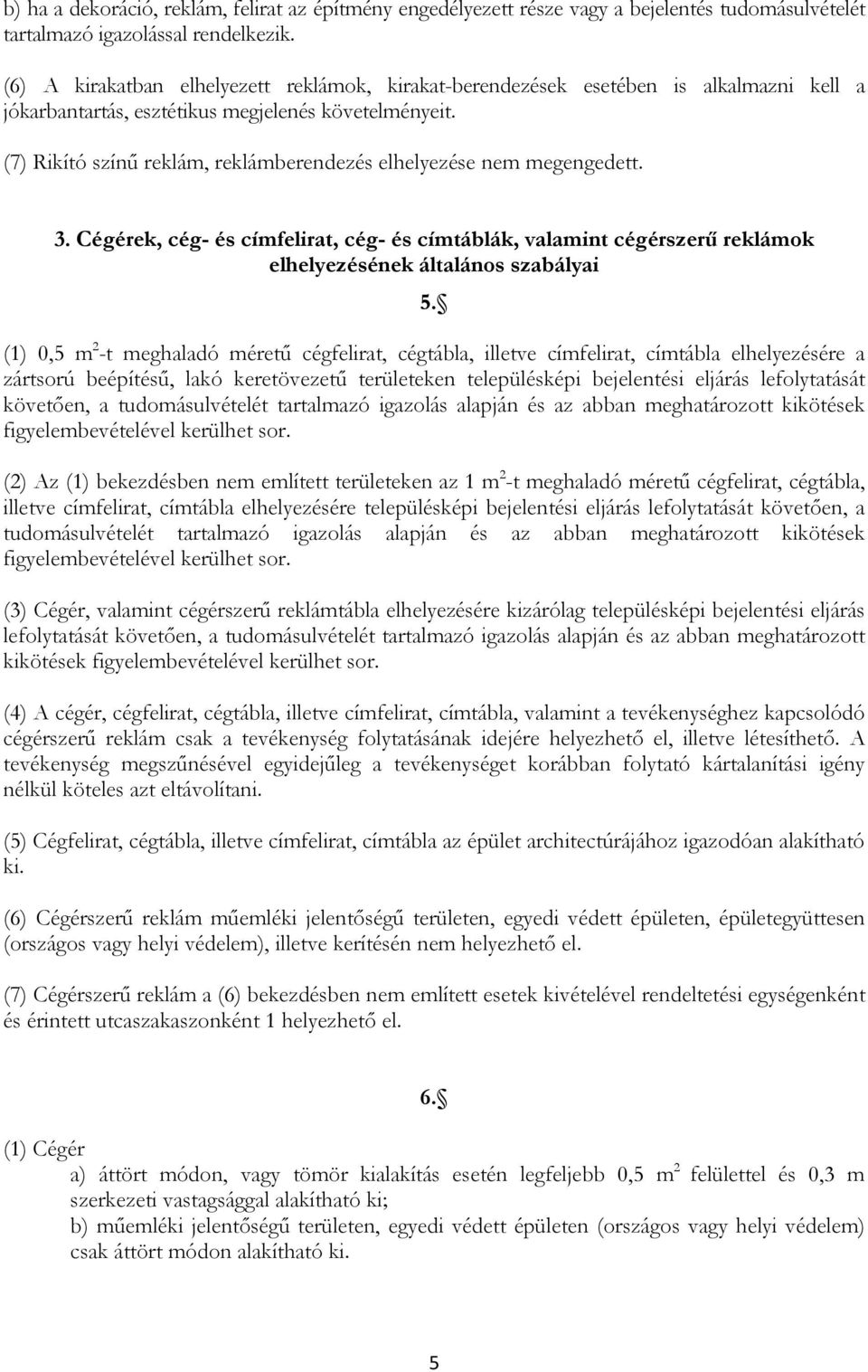 (7) Rikító színű reklám, reklámberendezés elhelyezése nem megengedett. 3. Cégérek, cég- és címfelirat, cég- és címtáblák, valamint cégérszerű reklámok elhelyezésének általános szabályai 5.