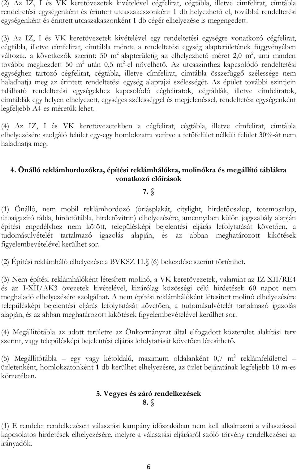 (3) Az IZ, I és VK keretövezetek kivételével egy rendeltetési egységre vonatkozó cégfelirat, cégtábla, illetve címfelirat, címtábla mérete a rendeltetési egység alapterületének függvényében változik,