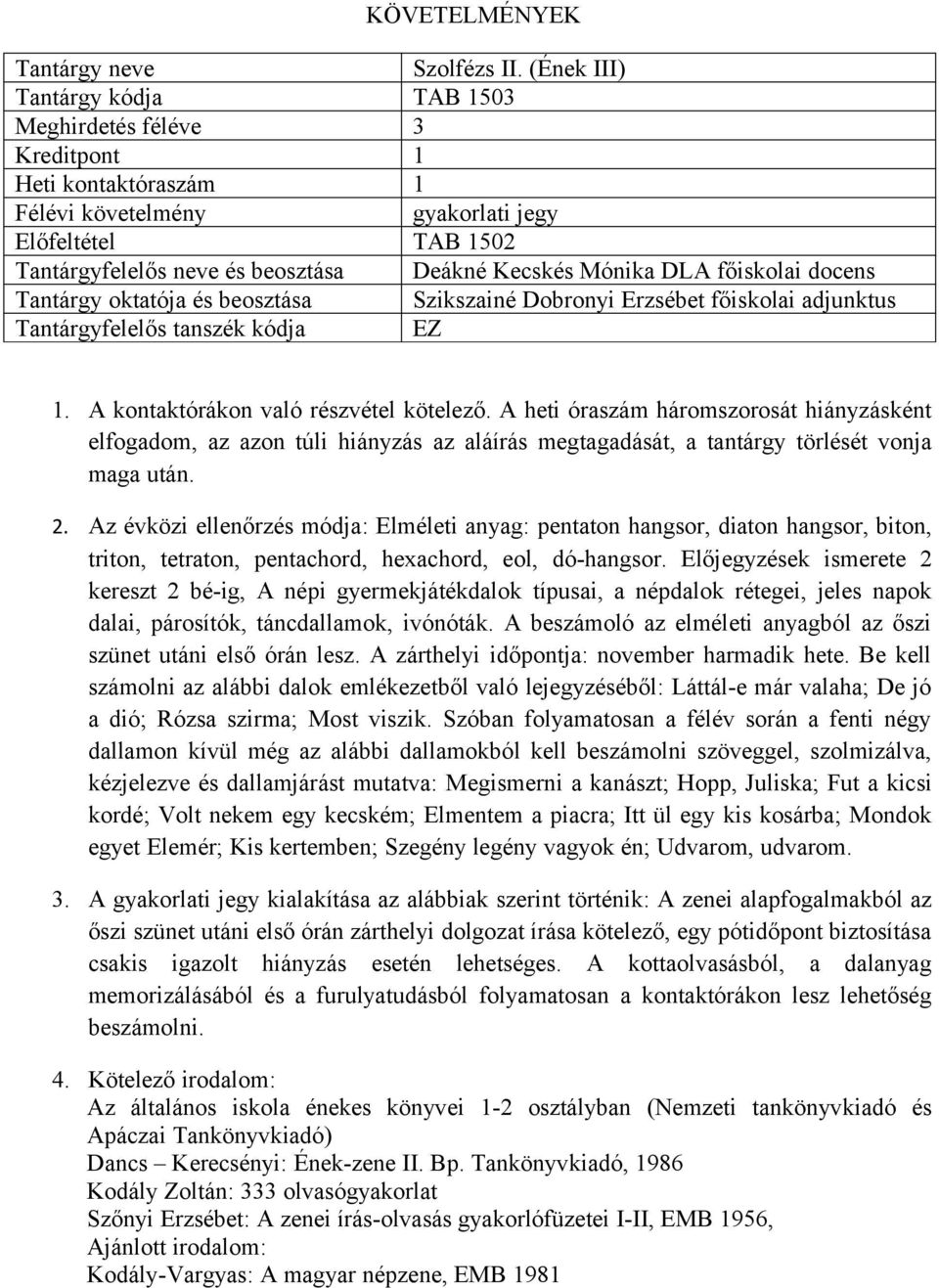 Az évközi ellenőrzés módja: Elméleti anyag: pentaton hangsor, diaton hangsor, biton, triton, tetraton, pentachord, hexachord, eol, dó-hangsor.