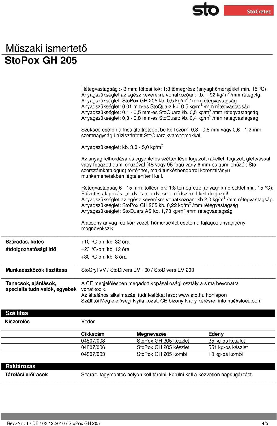 0,5 kg/m 2 /mm rétegvastagság Anyagszükséglet: 0,3-0,8 mm-es StoQuarz kb.