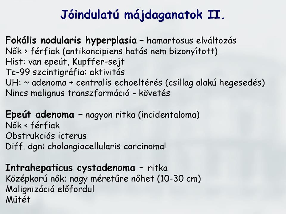 Kupffer-sejt Tc-99 szcintigráfia: aktivitás UH: ~ adenoma + centralis echoeltérés (csillag alakú hegesedés) Nincs malignus