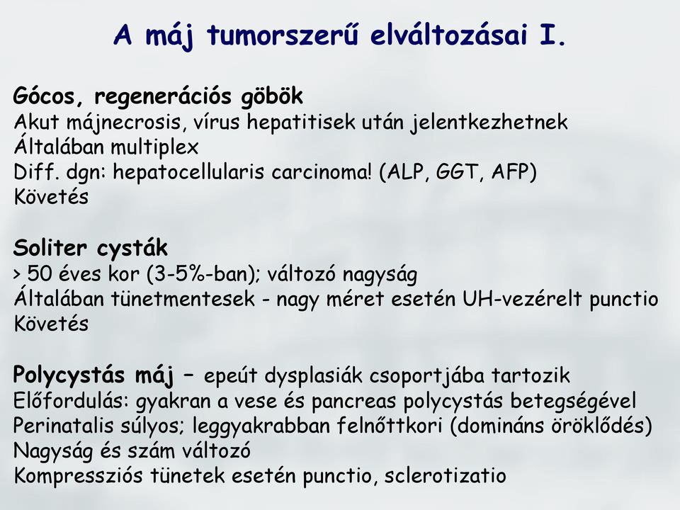 (ALP, GGT, AFP) Követés Soliter cysták > 50 éves kor (3-5%-ban); változó nagyság Általában tünetmentesek - nagy méret esetén UH-vezérelt punctio