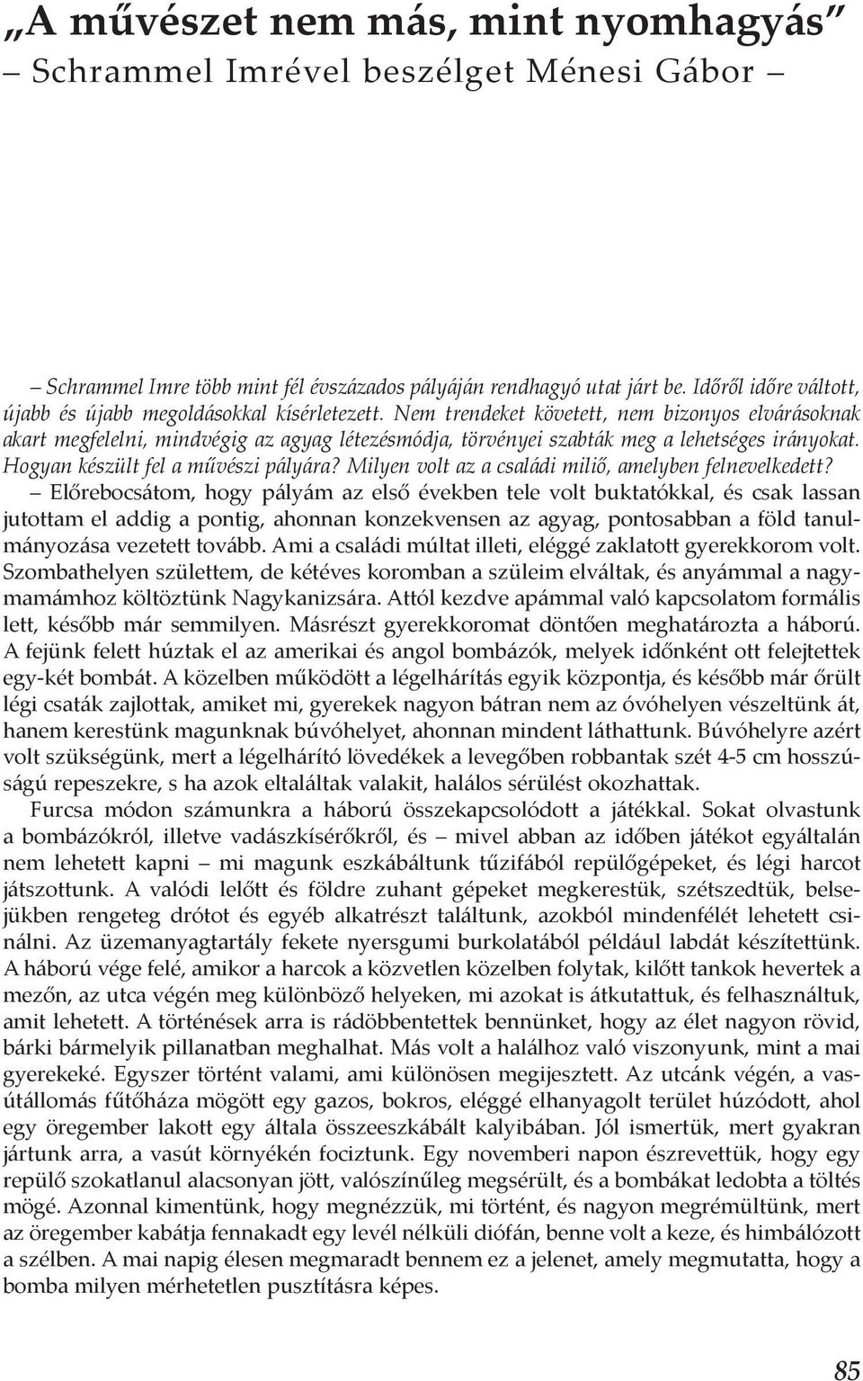 Nem trendeket követett, nem bizonyos elvárásoknak akart megfelelni, mindvégig az agyag létezésmódja, törvényei szabták meg a lehetséges irányokat. Hogyan készült fel a művészi pályára?