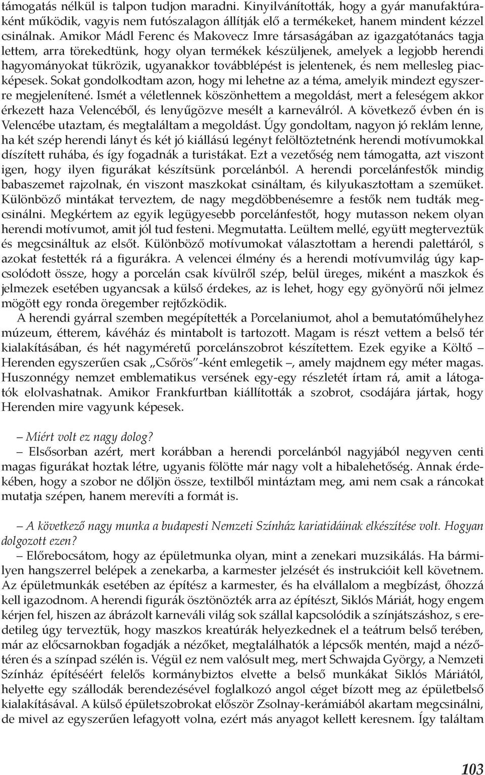 továbblépést is jelentenek, és nem mellesleg piacképesek. Sokat gondolkodtam azon, hogy mi lehetne az a téma, amelyik mindezt egyszerre megjelenítené.