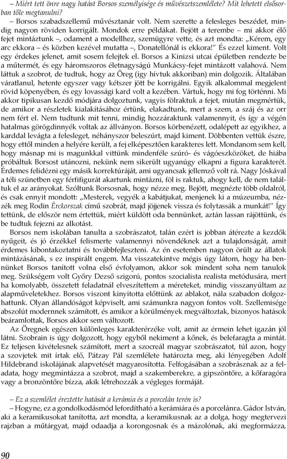 Bejött a terembe mi akkor élő fejet mintáztunk, odament a modellhez, szemügyre vette, és azt mondta: Kérem, egy arc ekkora és közben kezével mutatta, Donatellónál is ekkora! És ezzel kiment.