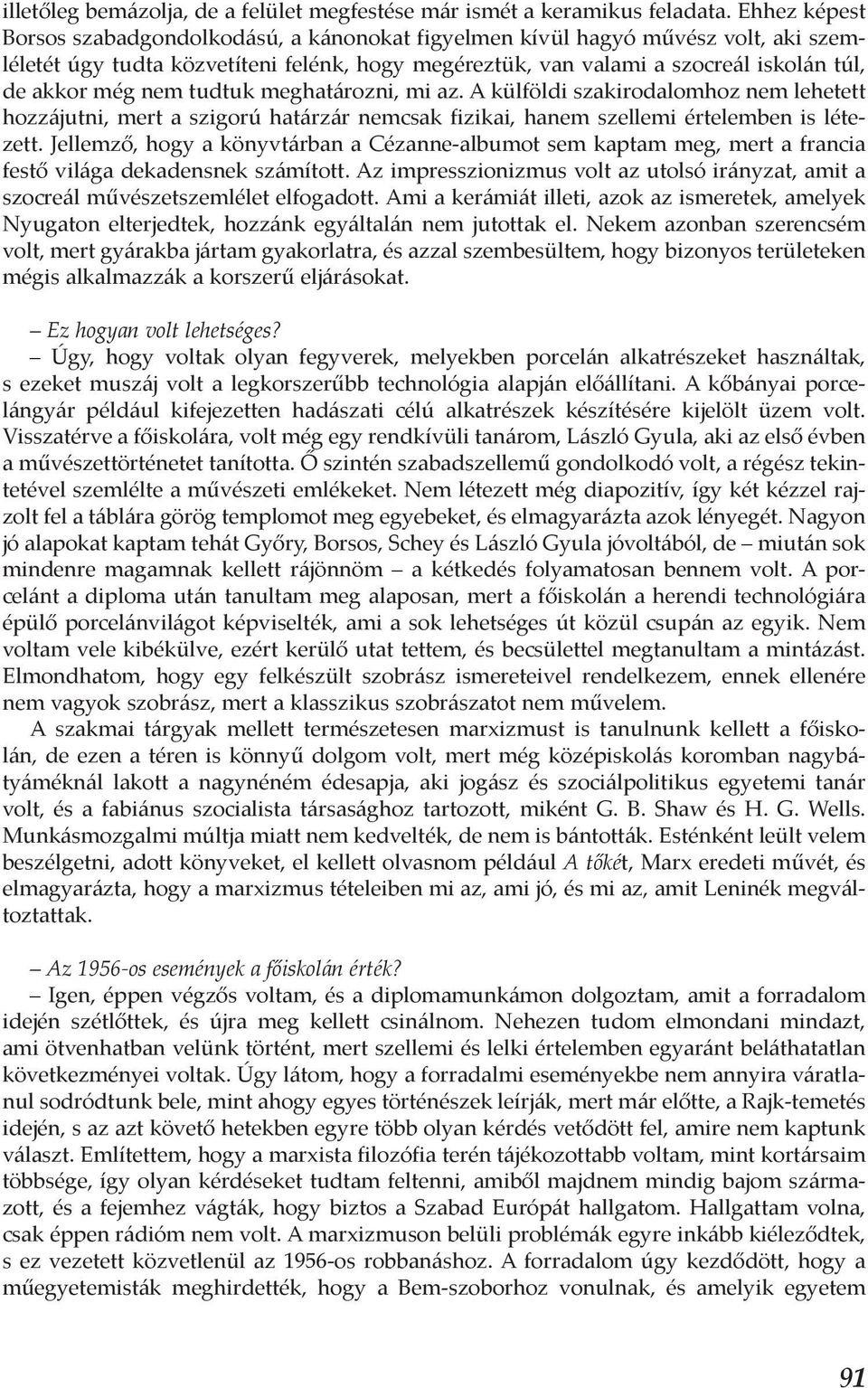 nem tudtuk meghatározni, mi az. A külföldi szakirodalomhoz nem lehetett hozzájutni, mert a szigorú határzár nemcsak fizikai, hanem szellemi értelemben is létezett.