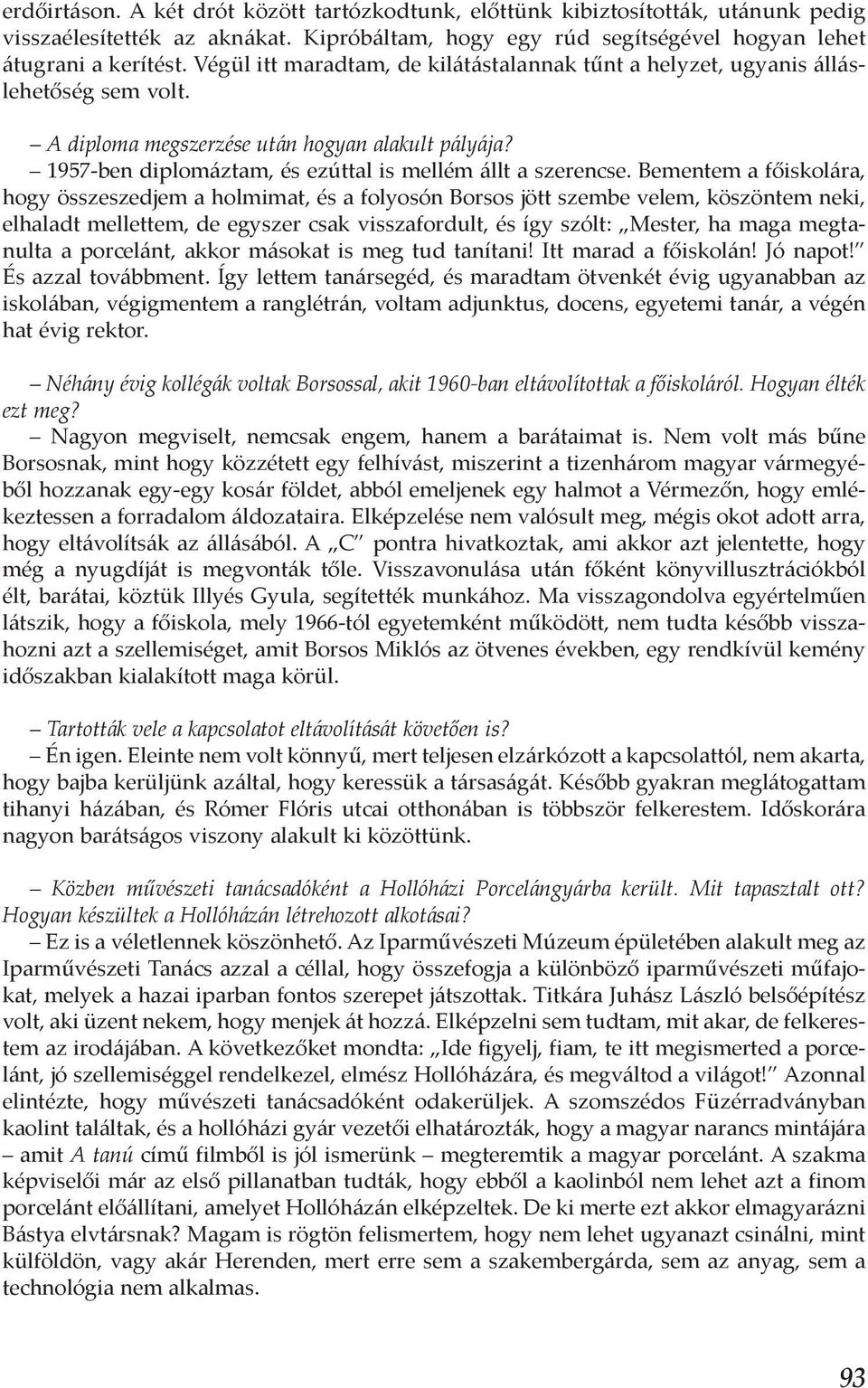 Bementem a főiskolára, hogy összeszedjem a holmimat, és a folyosón Borsos jött szembe velem, köszöntem neki, elhaladt mellettem, de egyszer csak visszafordult, és így szólt: Mester, ha maga