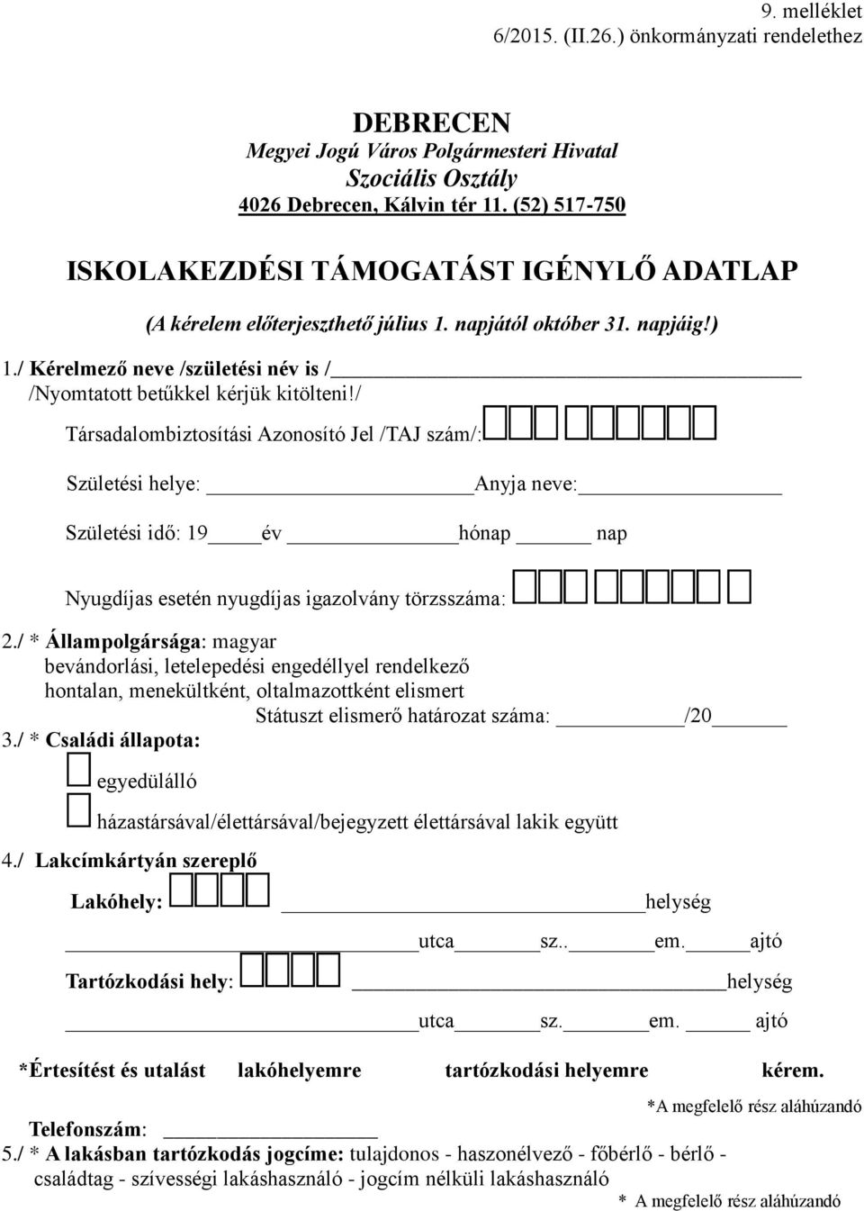 / Társadalombiztosítási Azonosító Jel /TAJ szám/: Születési helye: Anyja neve: Születési idő: 19 év hónap nap Nyugdíjas esetén nyugdíjas igazolvány törzsszáma: 2.