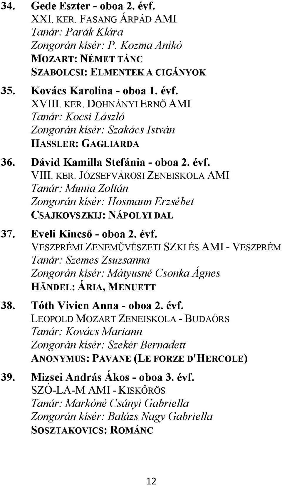 JÓZSEFVÁROSI ZENEISKOLA AMI Tanár: Munia Zoltán Zongorán kísér: Hosmann Erzsébet CSAJKOVSZKIJ: NÁPOLYI DAL 37. Eveli Kincső - oboa 2. évf.