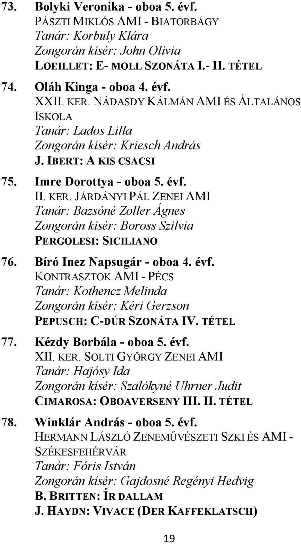 JÁRDÁNYI PÁL ZENEI AMI Tanár: Bazsóné Zoller Ágnes Zongorán kísér: Boross Szilvia PERGOLESI: SICILIANO 76. Bíró Inez Napsugár - oboa 4. évf.