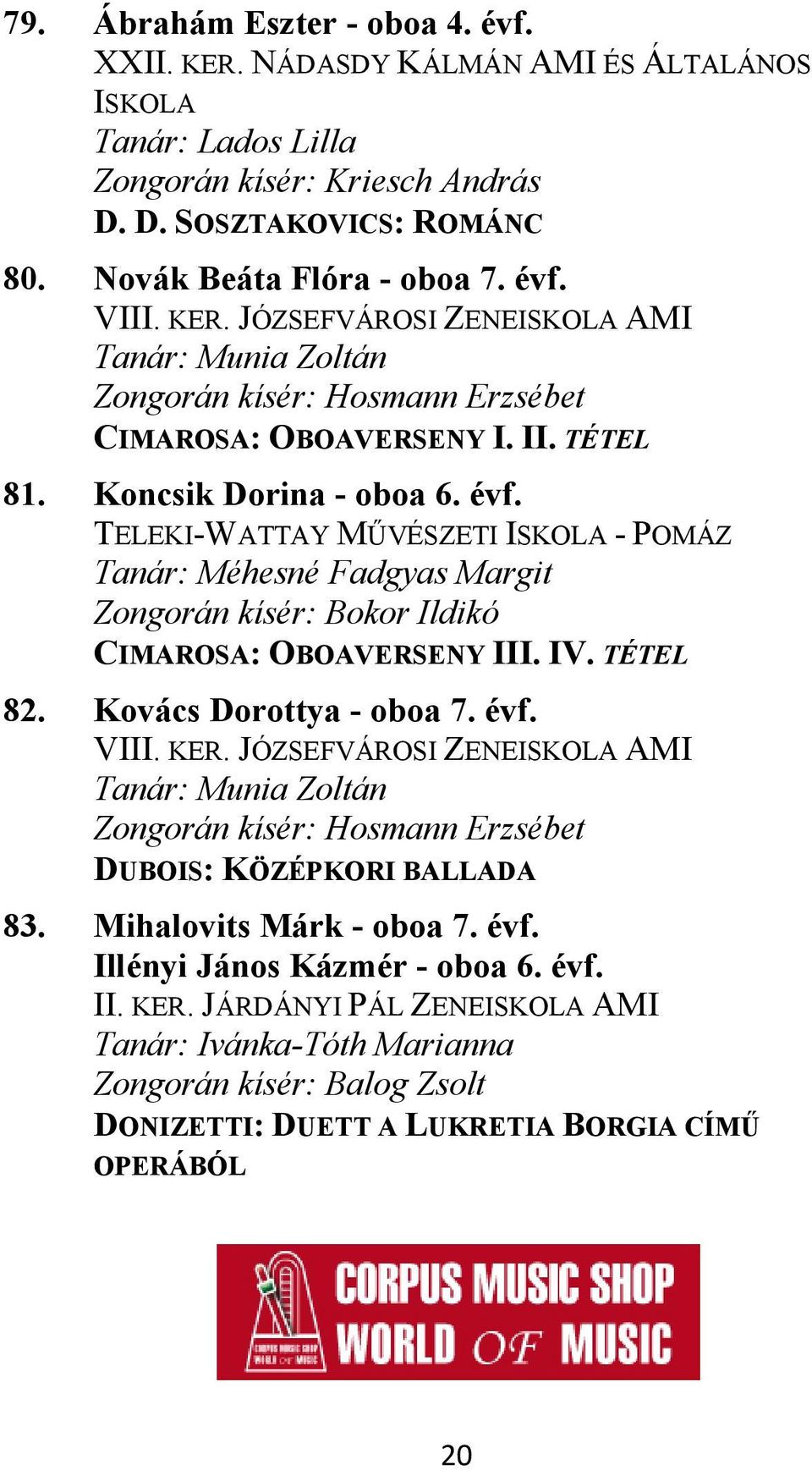 TELEKI-WATTAY MŰVÉSZETI ISKOLA - POMÁZ Tanár: Méhesné Fadgyas Margit Zongorán kísér: Bokor Ildikó CIMAROSA: OBOAVERSENY III. IV. TÉTEL 82. Kovács Dorottya - oboa 7. évf. VIII. KER.