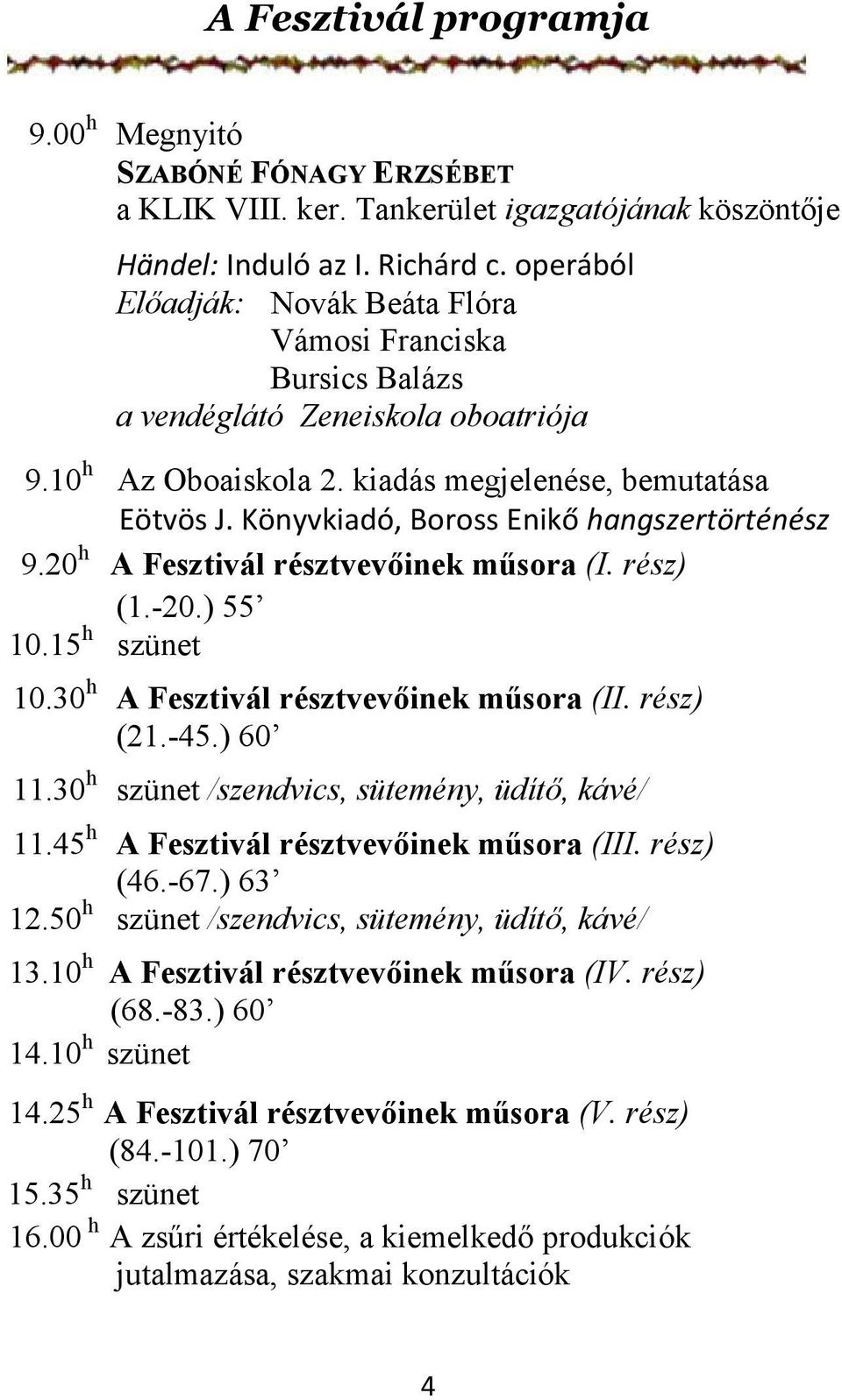 Könyvkiadó, Boross Enikő hangszertörténész 9.20 h A Fesztivál résztvevőinek műsora (I. rész) (1.-20.) 55 10.15 h szünet 10.30 h A Fesztivál résztvevőinek műsora (II. rész) (21.-45.) 60 11.