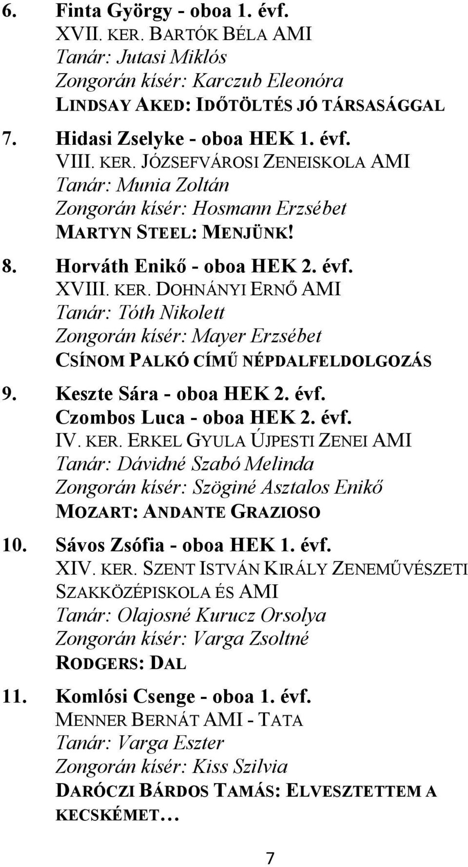 évf. IV. KER. ERKEL GYULA ÚJPESTI ZENEI AMI Tanár: Dávidné Szabó Melinda Zongorán kísér: Szöginé Asztalos Enikő MOZART: ANDANTE GRAZIOSO 10. Sávos Zsófia - oboa HEK 1. évf. XIV. KER. SZENT ISTVÁN KIRÁLY ZENEMŰVÉSZETI SZAKKÖZÉPISKOLA ÉS AMI Tanár: Olajosné Kurucz Orsolya Zongorán kísér: Varga Zsoltné RODGERS: DAL 11.