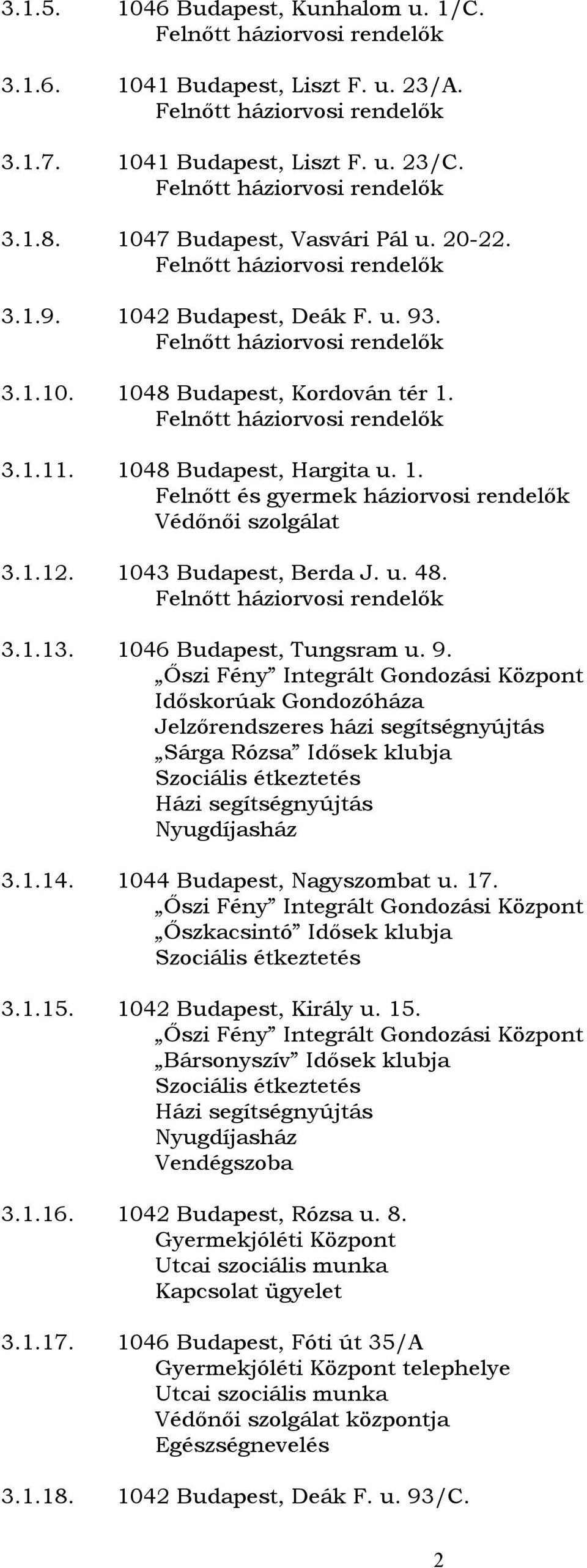 Időskorúak Gondozóháza Jelzőrendszeres házi segítségnyújtás Sárga Rózsa Idősek klubja Házi segítségnyújtás Nyugdíjasház 3.1.14. 1044 Budapest, Nagyszombat u. 17. Őszkacsintó Idősek klubja 3.1.15.