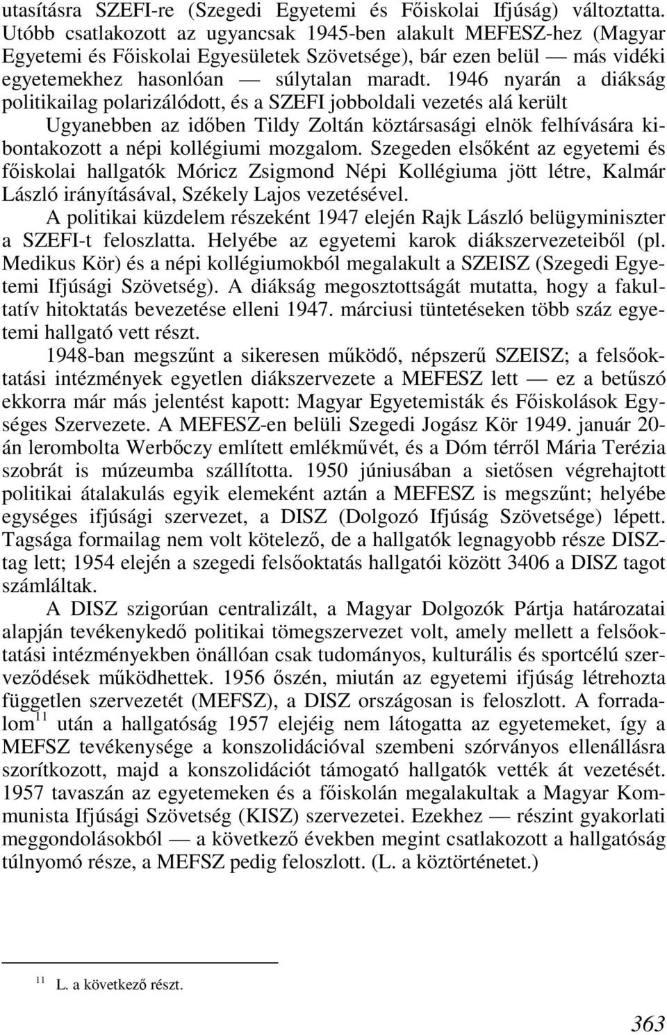 1946 nyarán a diákság politikailag polarizálódott, és a SZEFI jobboldali vezetés alá került Ugyanebben az idıben Tildy Zoltán köztársasági elnök felhívására kibontakozott a népi kollégiumi mozgalom.