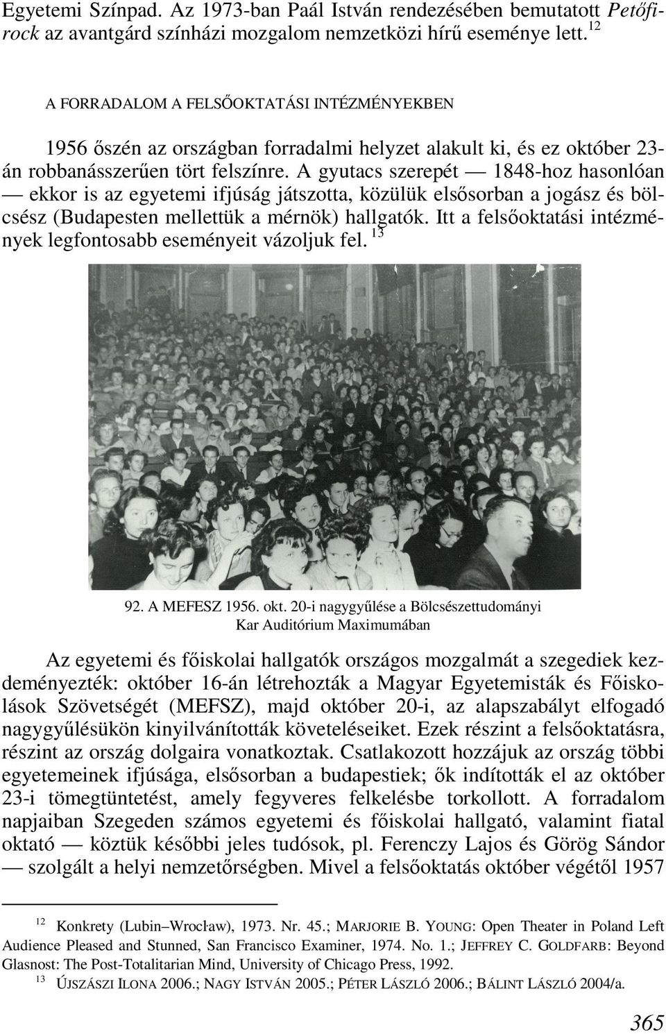 A gyutacs szerepét 1848-hoz hasonlóan ekkor is az egyetemi ifjúság játszotta, közülük elsısorban a jogász és bölcsész (Budapesten mellettük a mérnök) hallgatók.