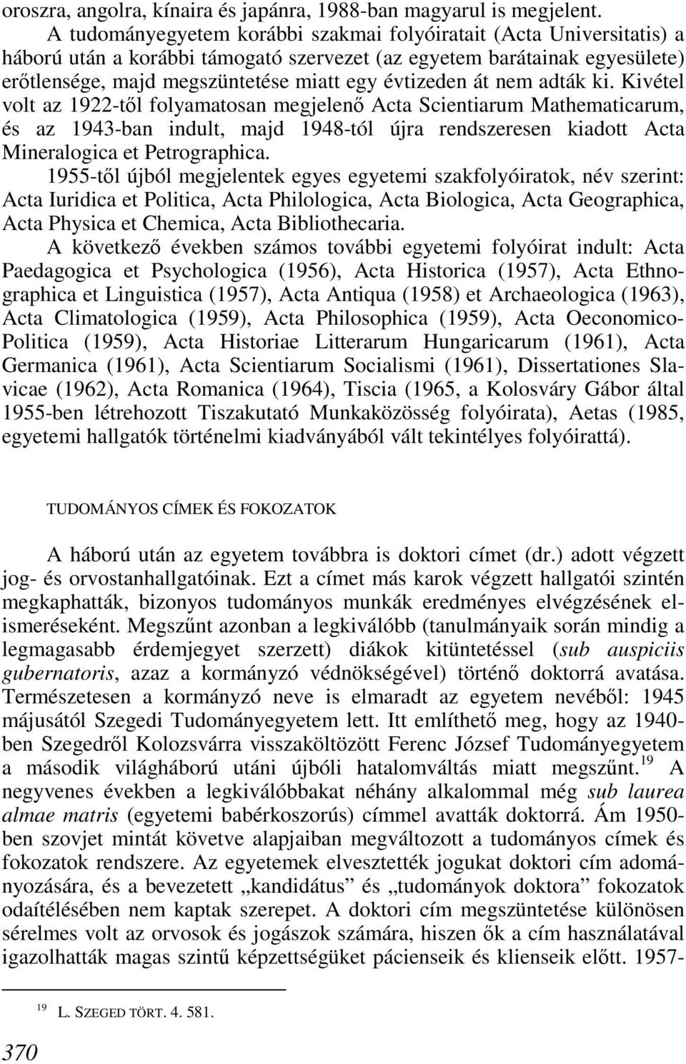 át nem adták ki. Kivétel volt az 1922-tıl folyamatosan megjelenı Acta Scientiarum Mathematicarum, és az 1943-ban indult, majd 1948-tól újra rendszeresen kiadott Acta Mineralogica et Petrographica.