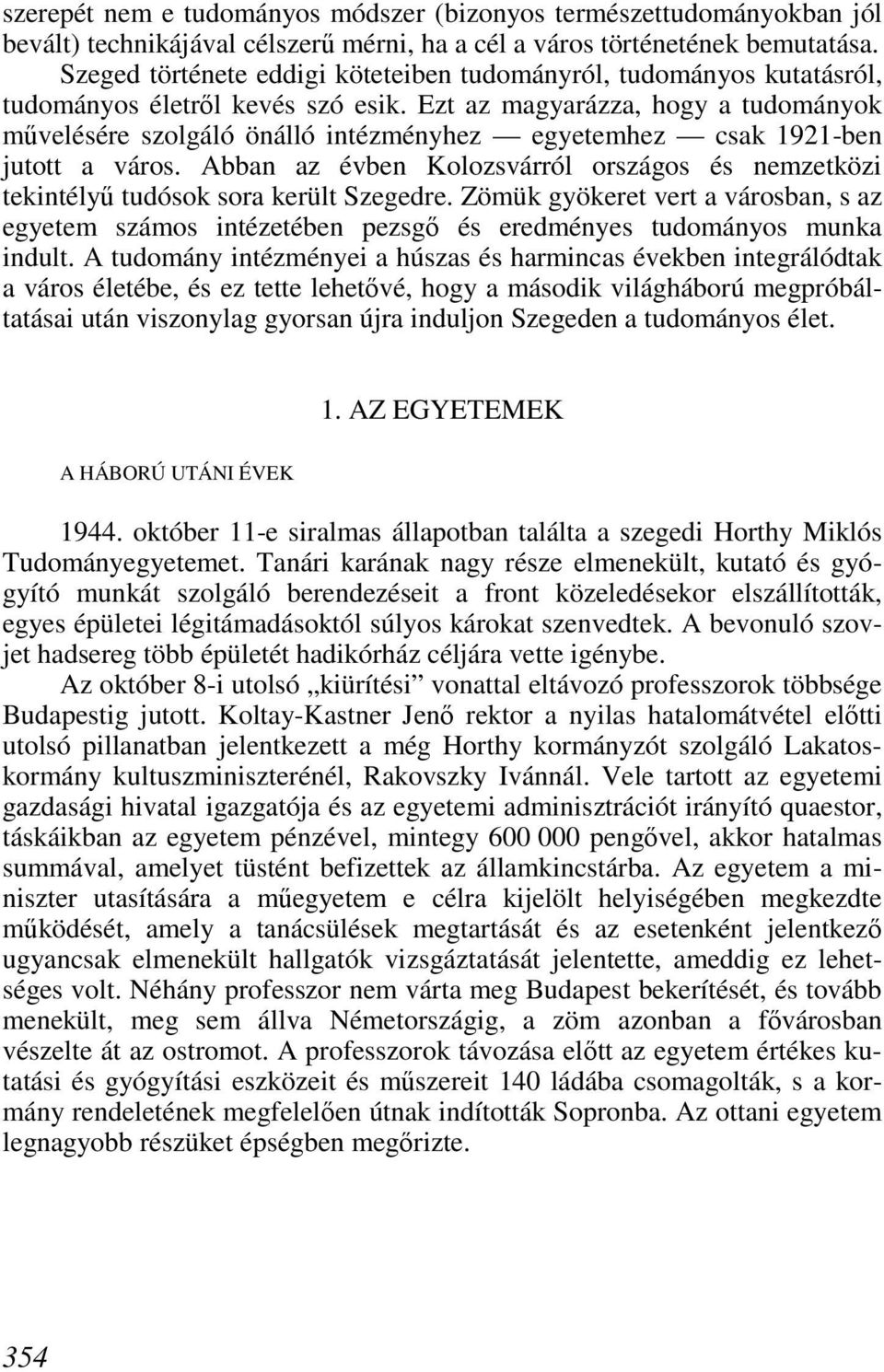 Ezt az magyarázza, hogy a tudományok mővelésére szolgáló önálló intézményhez egyetemhez csak 1921-ben jutott a város.