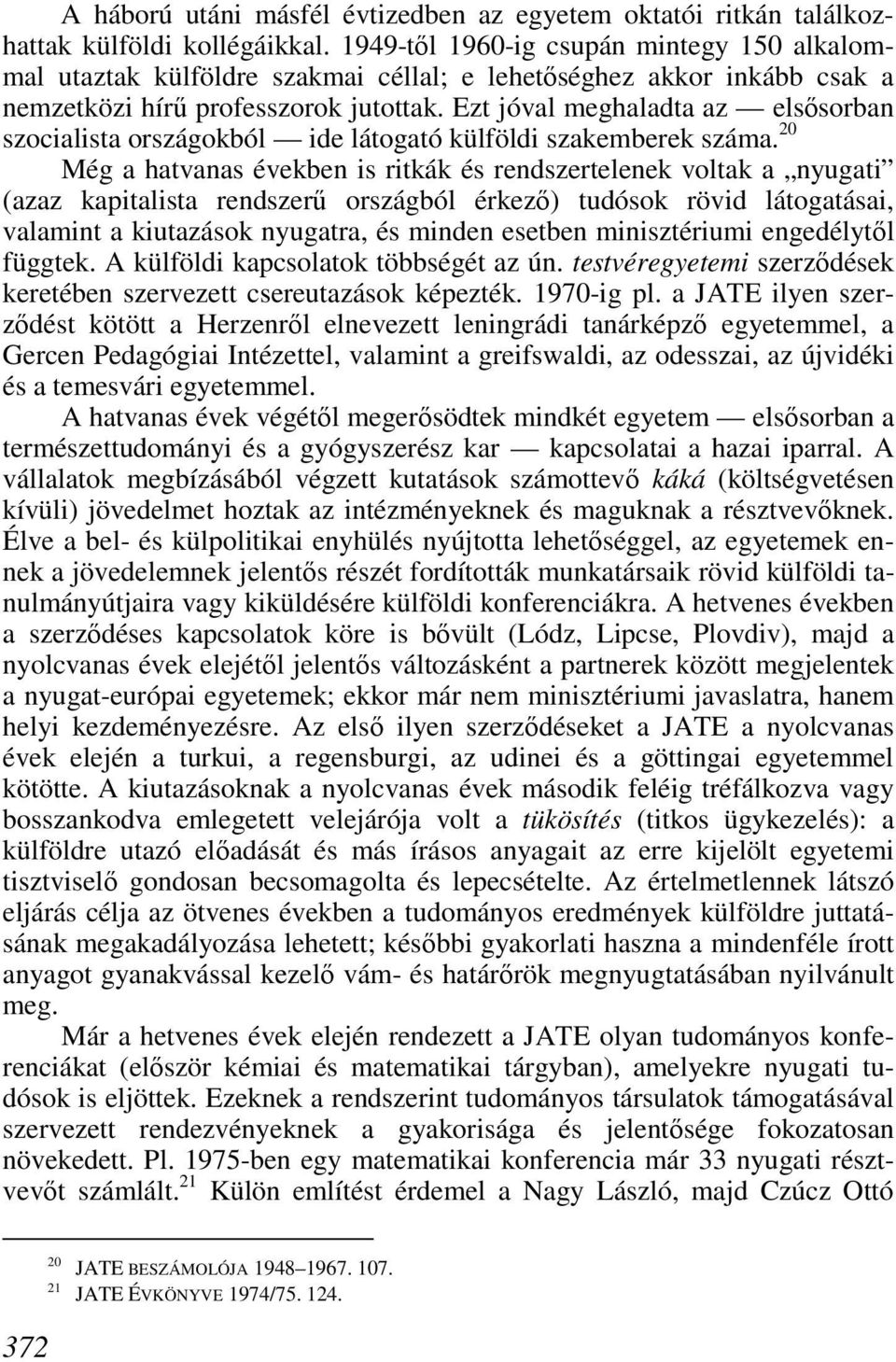 Ezt jóval meghaladta az elsısorban szocialista országokból ide látogató külföldi szakemberek száma.