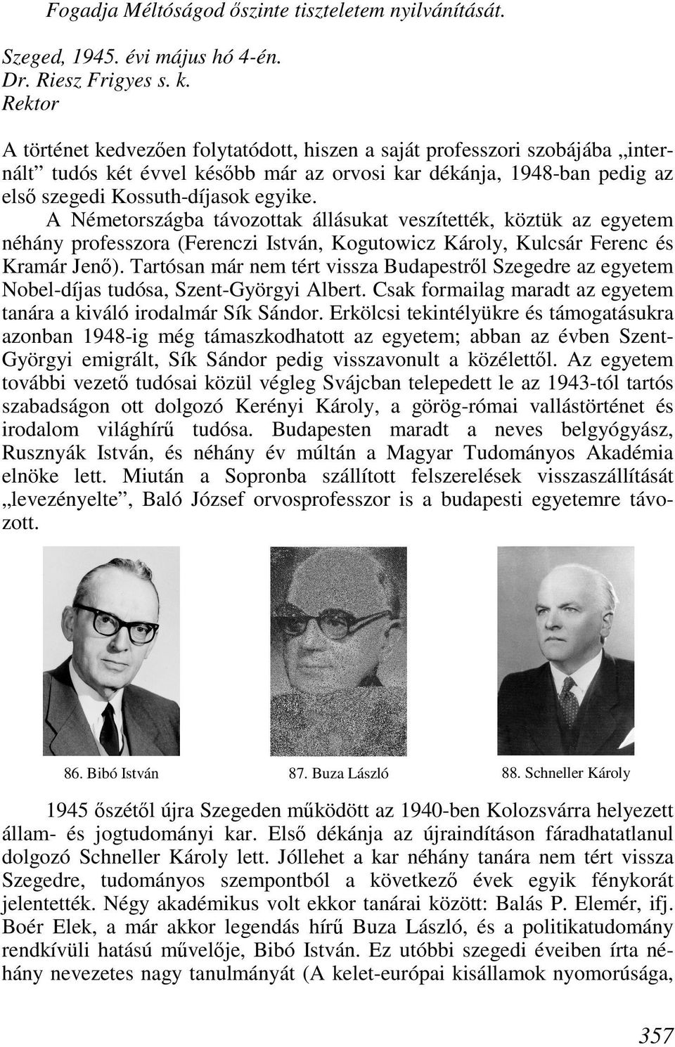 A Németországba távozottak állásukat veszítették, köztük az egyetem néhány professzora (Ferenczi István, Kogutowicz Károly, Kulcsár Ferenc és Kramár Jenı).