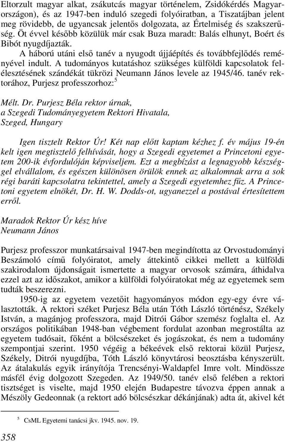 A háború utáni elsı tanév a nyugodt újjáépítés és továbbfejlıdés reményével indult.